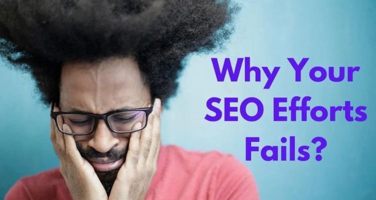 Why Your SEO Efforts Fails