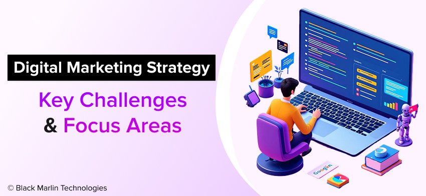 Digital Marketing Strategy Key Challenges & Focus Areas
